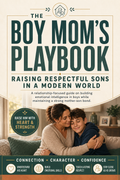 The Boy Mom’s Playbook: Raising Respectful Sons in a Modern World
